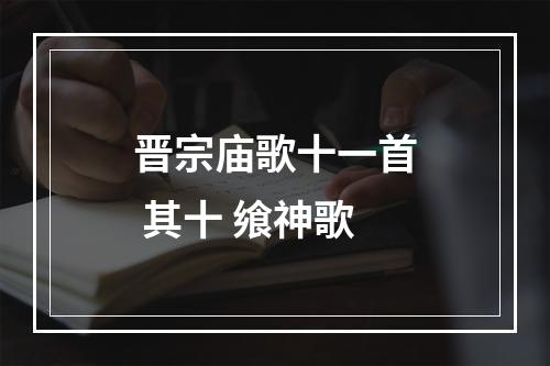 晋宗庙歌十一首 其十 飨神歌