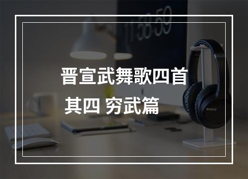 晋宣武舞歌四首 其四 穷武篇