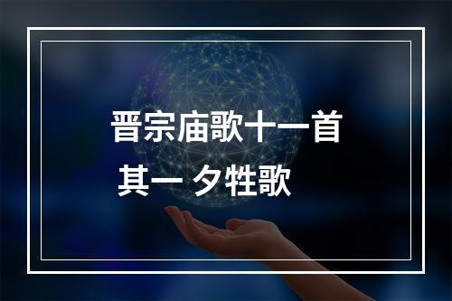 晋宗庙歌十一首 其一 夕牲歌