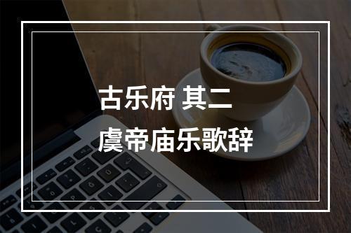 古乐府 其二 虞帝庙乐歌辞