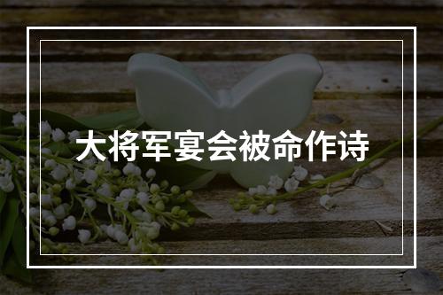 大将军宴会被命作诗