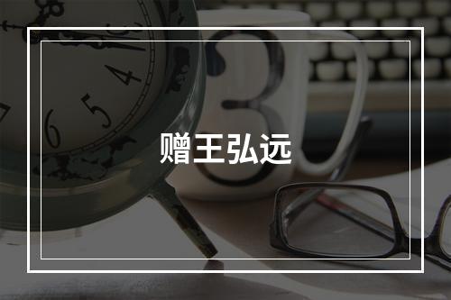 赠王弘远