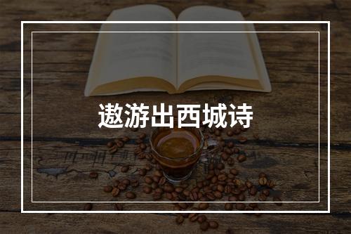 遨游出西城诗
