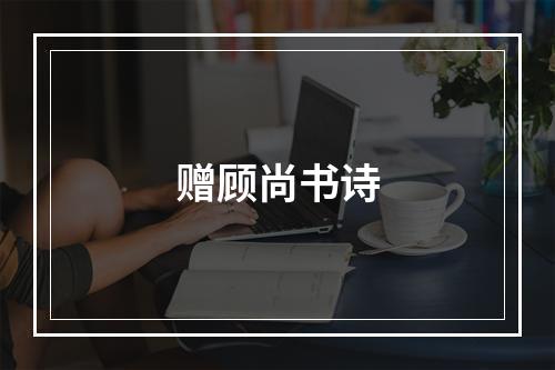 赠顾尚书诗