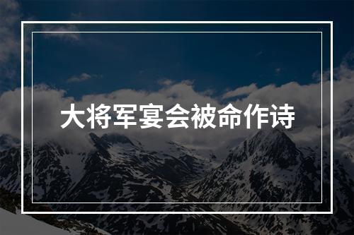 大将军宴会被命作诗