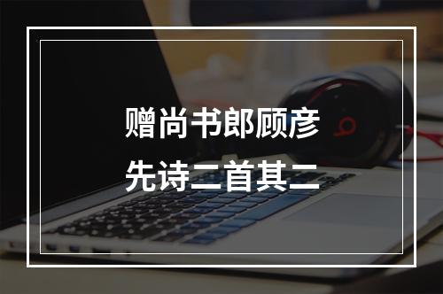 赠尚书郎顾彦先诗二首其二