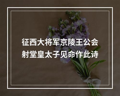 征西大将军京陵王公会射堂皇太子见命作此诗