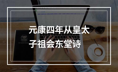 元康四年从皇太子祖会东堂诗