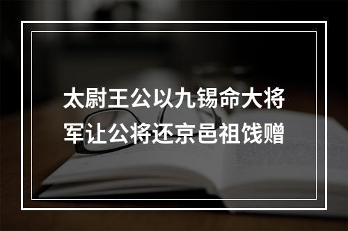 太尉王公以九锡命大将军让公将还京邑祖饯赠