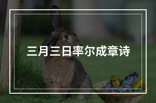 三月三日率尔成章诗