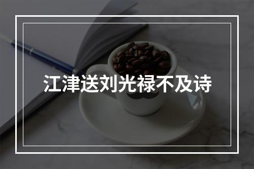 江津送刘光禄不及诗