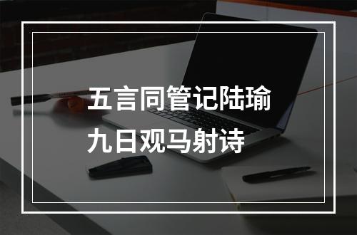 五言同管记陆瑜九日观马射诗