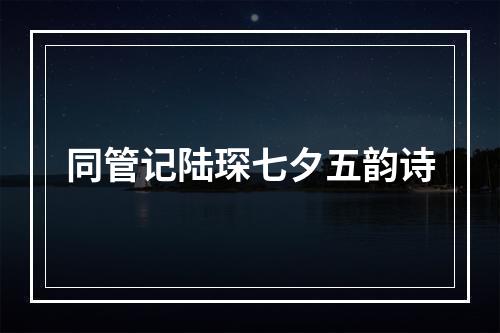 同管记陆琛七夕五韵诗