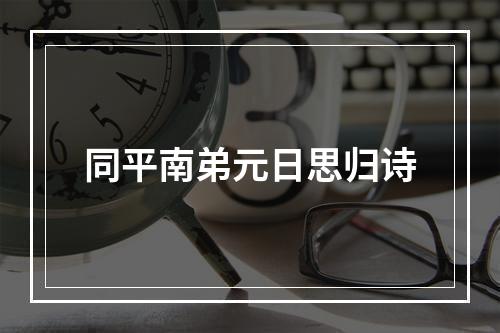 同平南弟元日思归诗