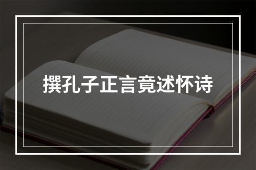 撰孔子正言竟述怀诗