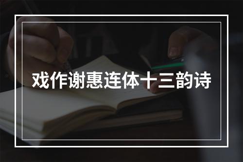 戏作谢惠连体十三韵诗