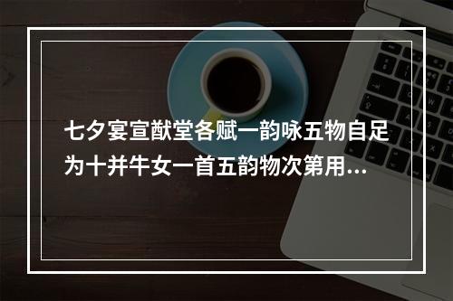 七夕宴宣猷堂各赋一韵咏五物自足为十并牛女一首五韵物次第用得帐屏风案唾壶履 其四 唾壶