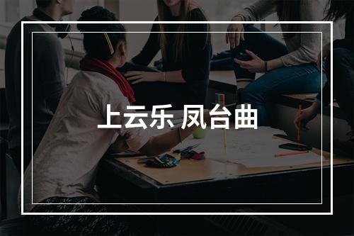 上云乐 凤台曲
