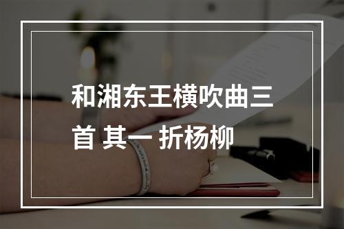 和湘东王横吹曲三首 其一 折杨柳