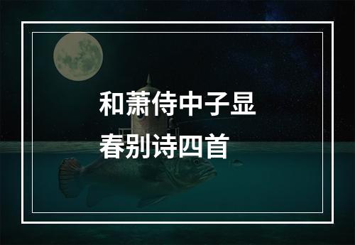 和萧侍中子显春别诗四首