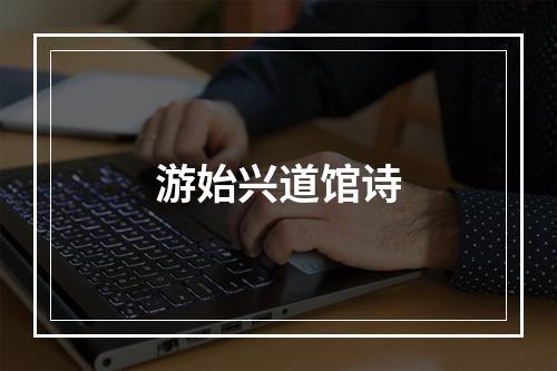 游始兴道馆诗
