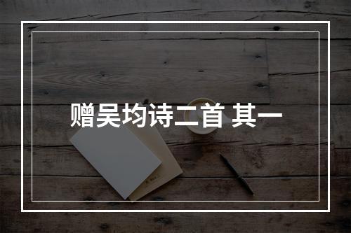 赠吴均诗二首 其一
