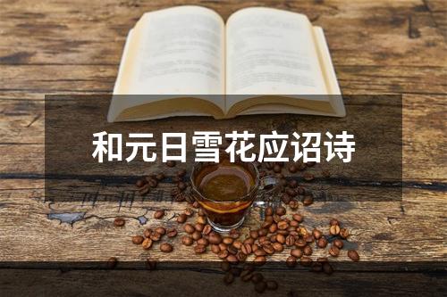 和元日雪花应诏诗