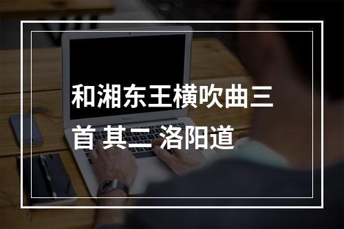 和湘东王横吹曲三首 其二 洛阳道