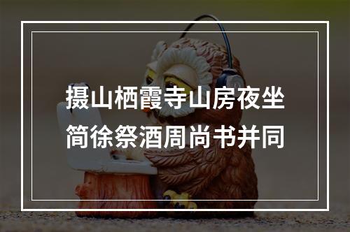 摄山栖霞寺山房夜坐简徐祭酒周尚书并同