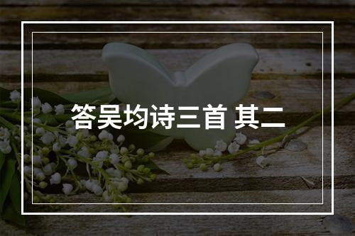 答吴均诗三首 其二