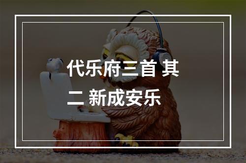 代乐府三首 其二 新成安乐