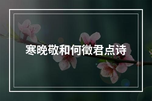 寒晚敬和何徵君点诗