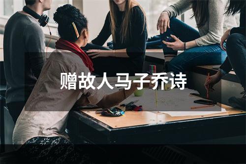 赠故人马子乔诗