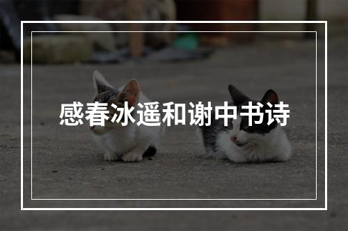 感春冰遥和谢中书诗