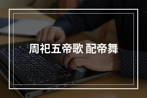 周祀五帝歌 配帝舞