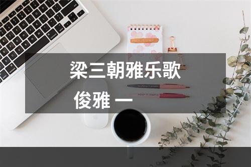 梁三朝雅乐歌 俊雅 一