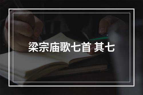 梁宗庙歌七首 其七