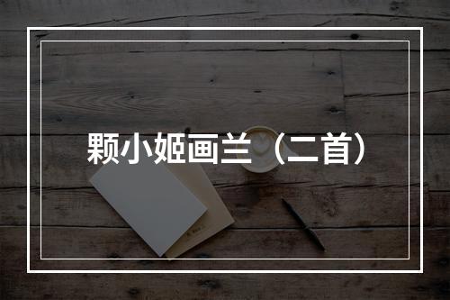 颗小姬画兰（二首）