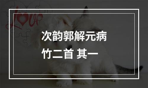 次韵郭解元病竹二首 其一