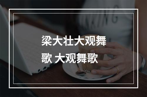 梁大壮大观舞歌 大观舞歌