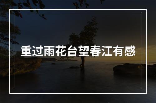 重过雨花台望春江有感