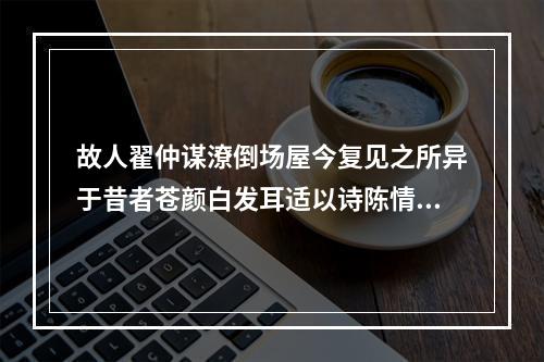 故人翟仲谋潦倒场屋今复见之所异于昔者苍颜白发耳适以诗陈情辄次其韵因以勉之