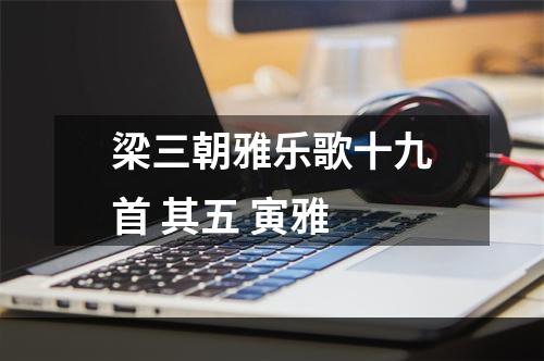 梁三朝雅乐歌十九首 其五 寅雅