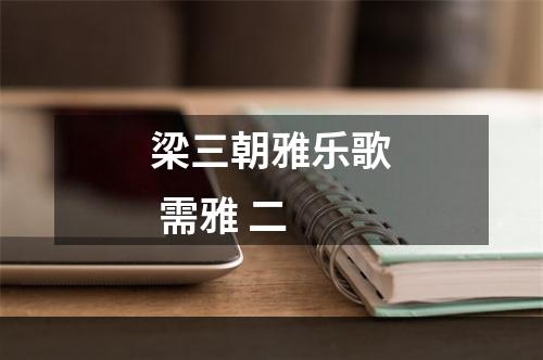 梁三朝雅乐歌 需雅 二