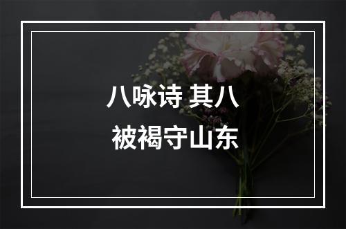 八咏诗 其八 被褐守山东