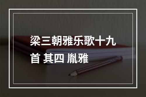 梁三朝雅乐歌十九首 其四 胤雅
