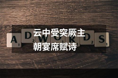 云中受突厥主朝宴席赋诗