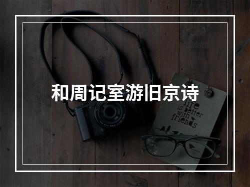 和周记室游旧京诗