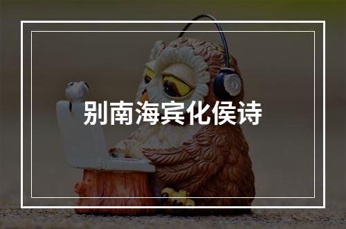 别南海宾化侯诗