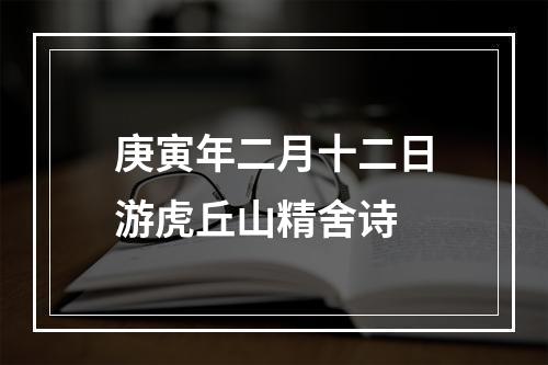 庚寅年二月十二日游虎丘山精舍诗